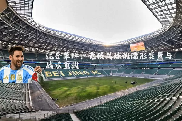 混合草坪:竞技足球的隐形变量与战术重构