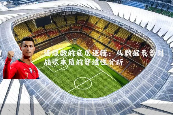进球数的底层逻辑:从数据表象到战术本质的穿透性分析